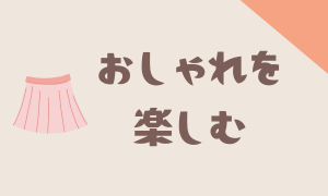 おしゃれを楽しむ